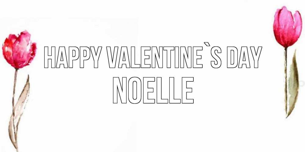 Greetings card с именем, Noelle Happy Valentine`s Day Открытки на день всех влюбленных с тюльпанами акварелью Greetings with text for free download 